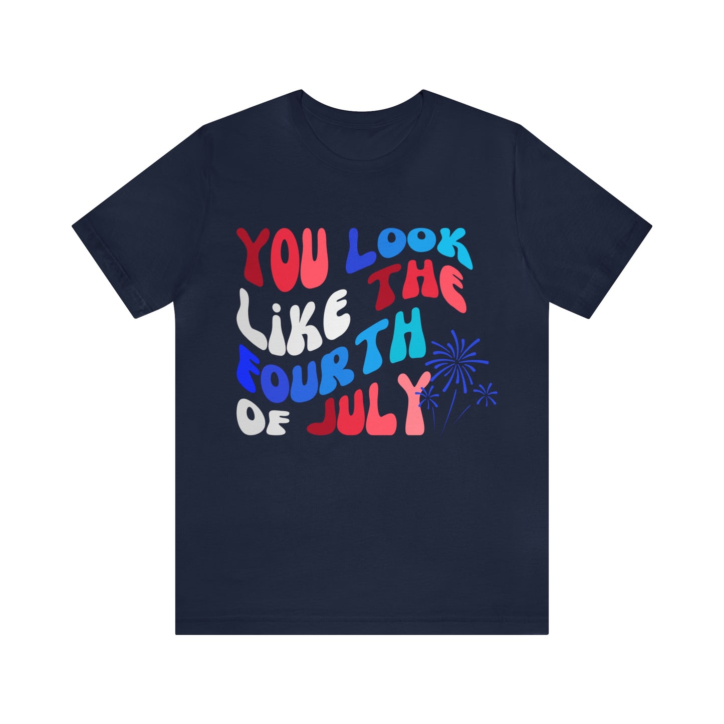 You Look Like the Fourth of July Tee