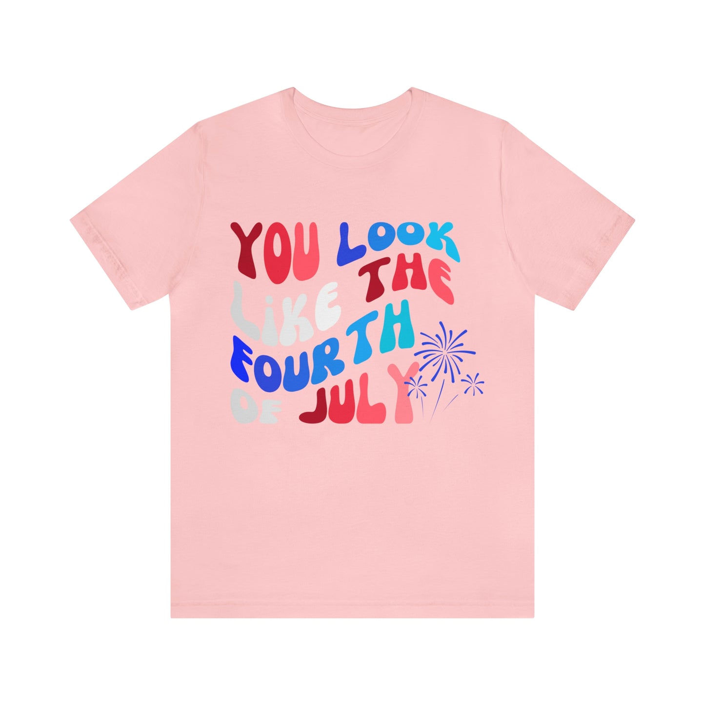 You Look Like the Fourth of July Tee