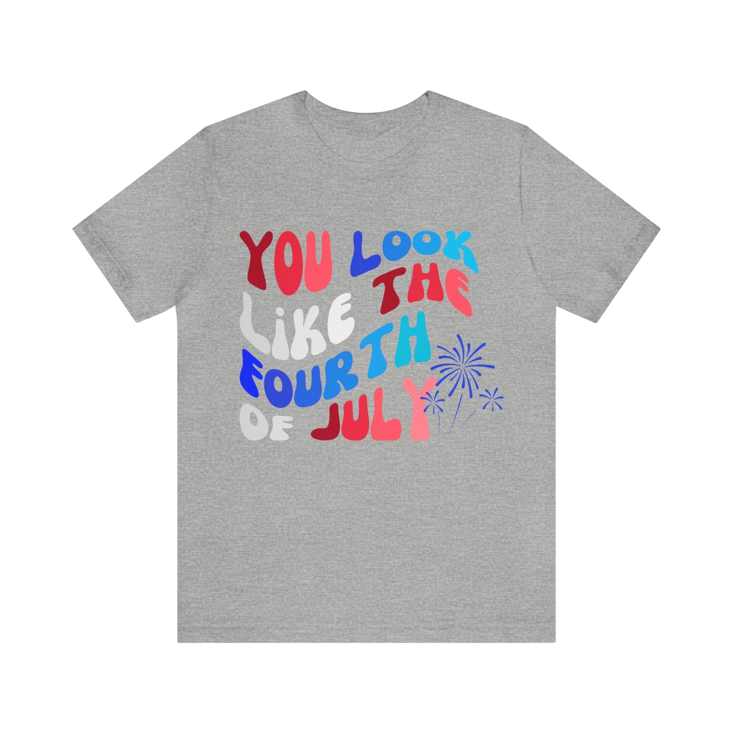 You Look Like the Fourth of July Tee