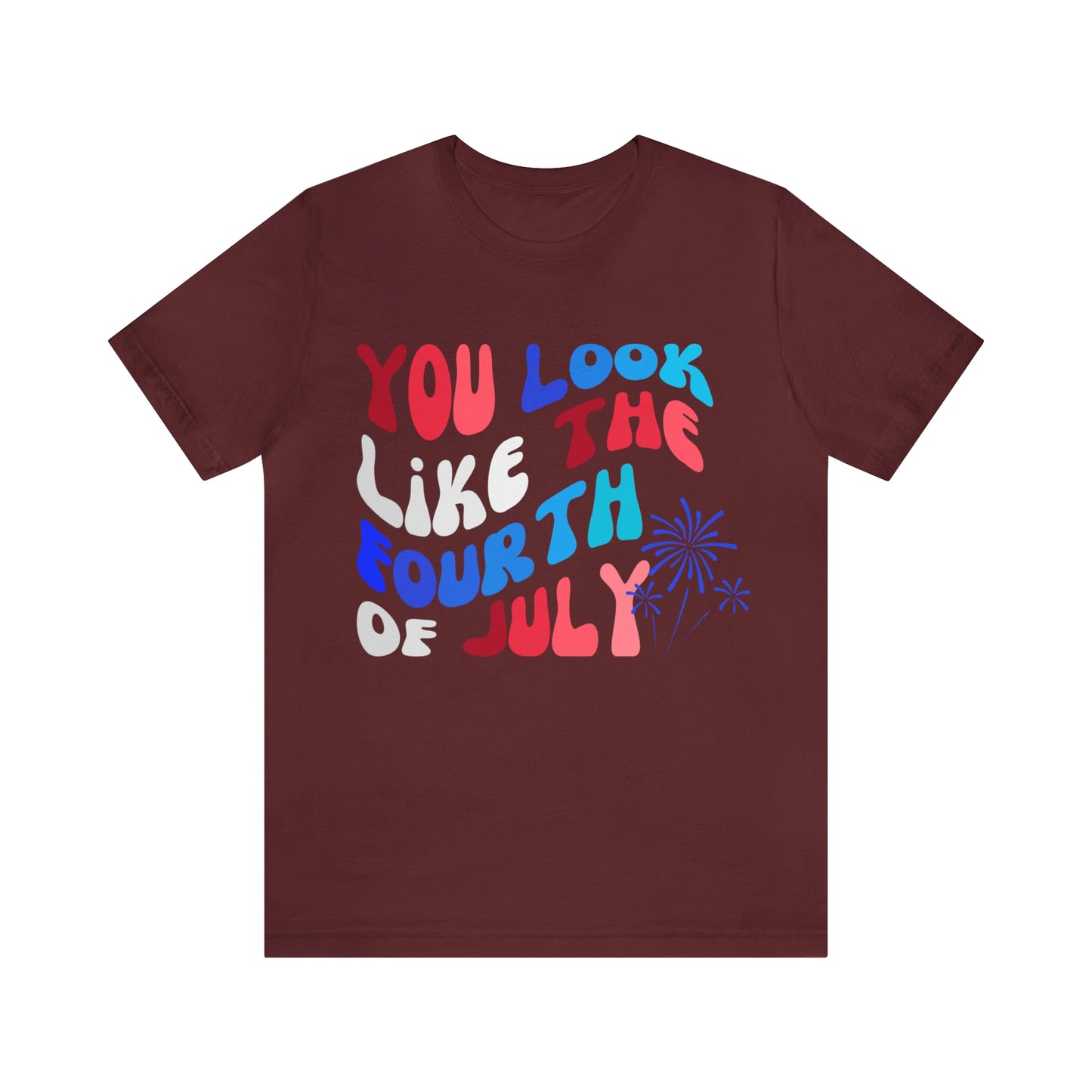 You Look Like the Fourth of July Tee