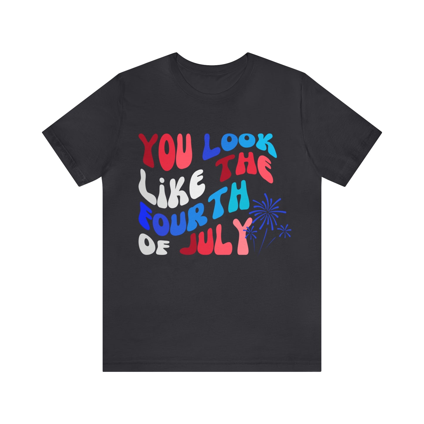 You Look Like the Fourth of July Tee