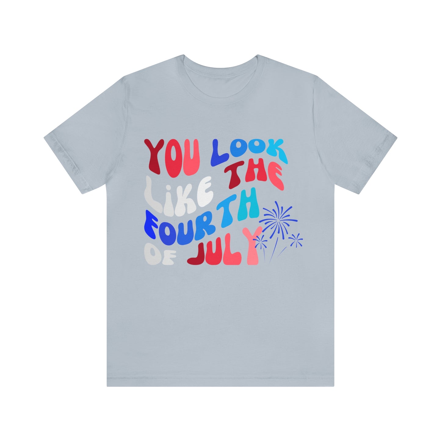 You Look Like the Fourth of July Tee