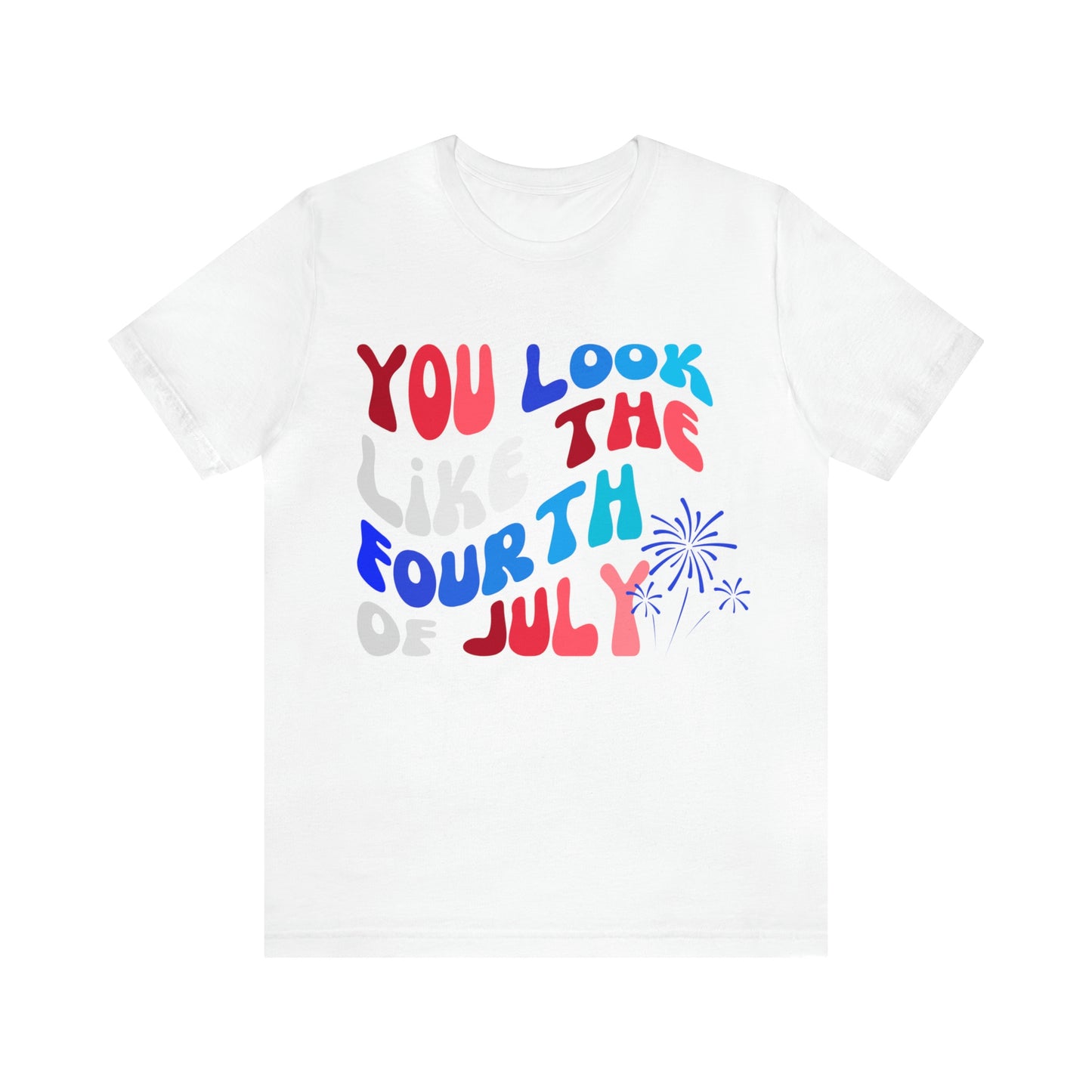 You Look Like the Fourth of July Tee